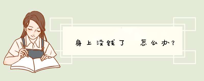 身上没钱了 怎么办？